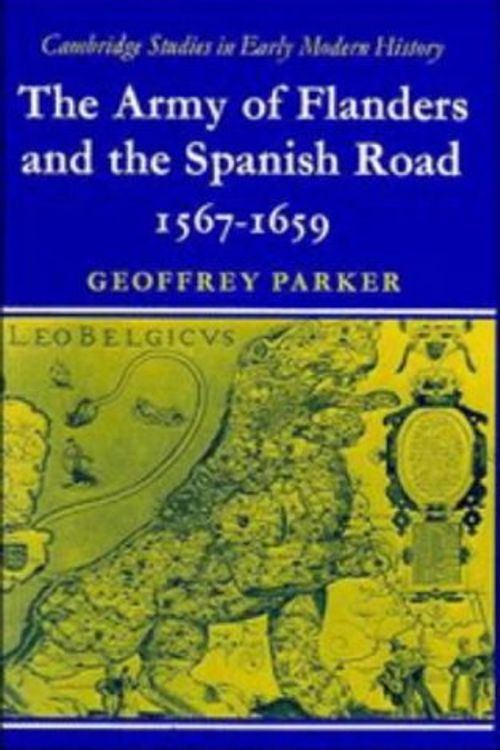 Cover Art for 9780521099073, The Army of Flanders and the Spanish Road 1567-1659: The Logistics of Spanish Victory and Defeat in the Low Countries' Wars (Cambridge Studies in Early Modern History) by Geoffrey Parker