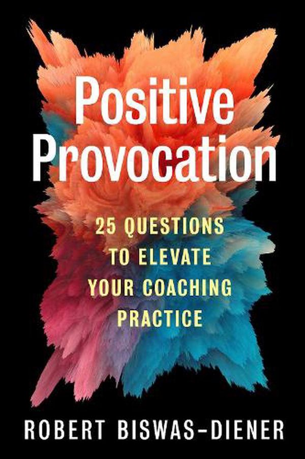 Cover Art for 9781523003938, Positive Provocation: 25 Questions to Elevate Your Coaching Practice by Biswas-Diener, Robert