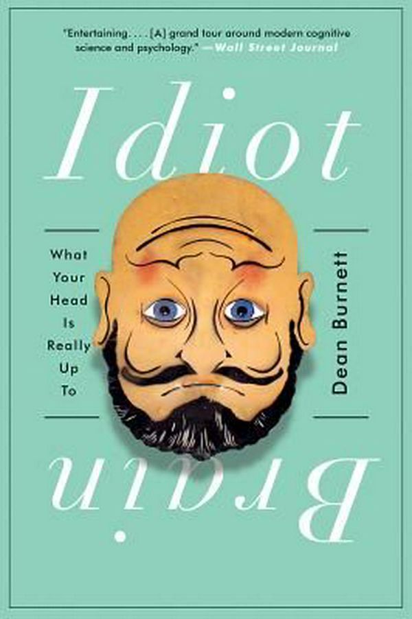 Cover Art for 9780393354119, Idiot Brain: What Your Head Is Really Up to by Dean Burnett
