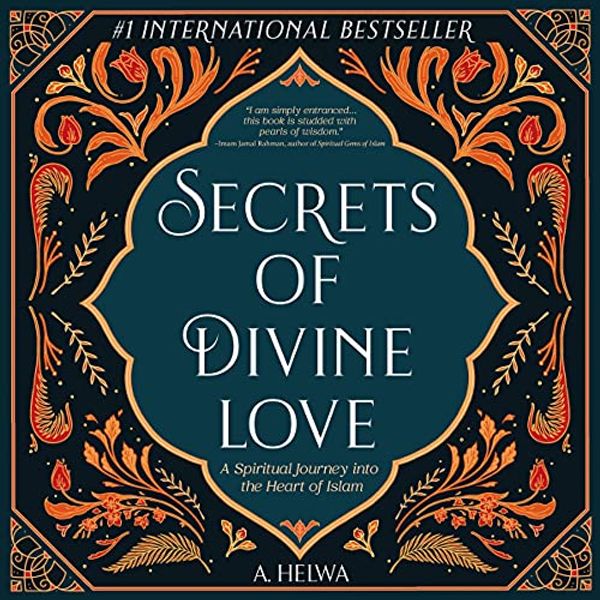 Cover Art for B09444RL45, Secrets of Divine Love: A Spiritual Journey into the Heart of Islam by A. Helwa