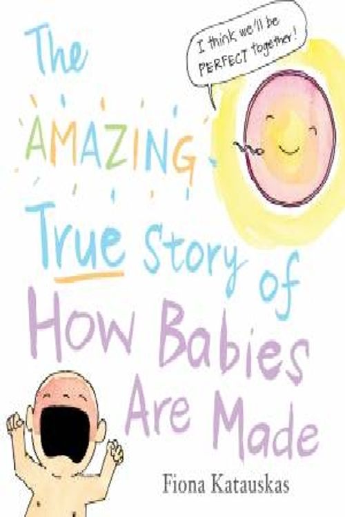 Cover Art for 9780733333880, The Amazing True Story of How Babies are Made by Fiona Katauskas