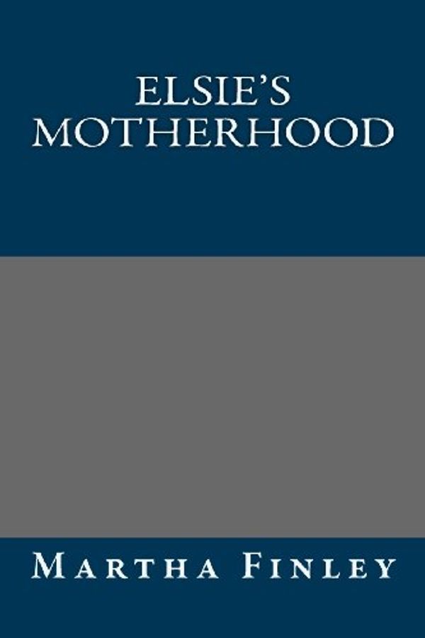 Cover Art for 9781491287910, Elsie's Motherhood by Martha Finley