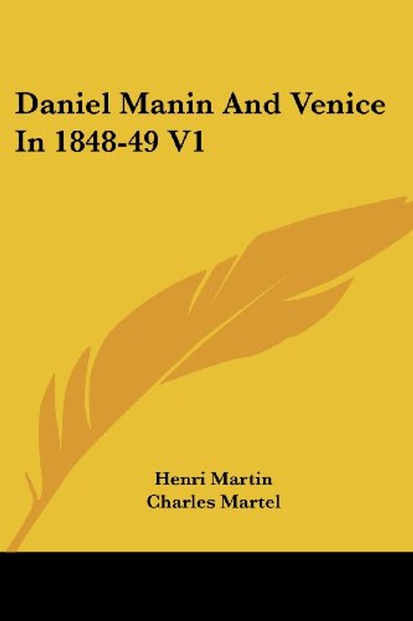 Cover Art for 9781432658762, Daniel Manin and Venice in 1848-49 V1 by Henri Martin