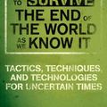Cover Art for 0042516291084, How to Survive the End of the World as We Know It : Tactics, Techniques, and Technologies for Uncertain Times by James Wesley Rawles