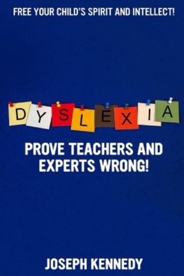 Cover Art for 9798739047373, Dyslexia: Prove teachers and experts WRONG!: Free your child’s spirit and intellect. Dramatically improve reading and spelling through systematic imprinting and automatic letter selection. by Joseph Kennedy