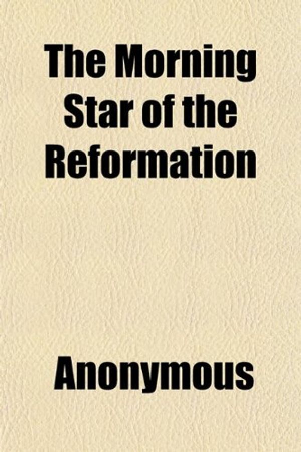 Cover Art for 9781151522245, Morning Star of the Reformation; The Life and Times of John by Anonymous