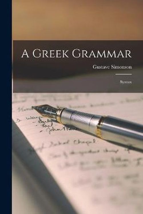 Cover Art for 9781018307589, A Greek Grammar: Syntax by Gustave Simonson