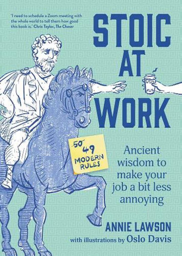 Cover Art for 9781922616739, Stoic at Work: Ancient Wisdom to Make Your Job a Bit Less Annoying by Annie Lawson