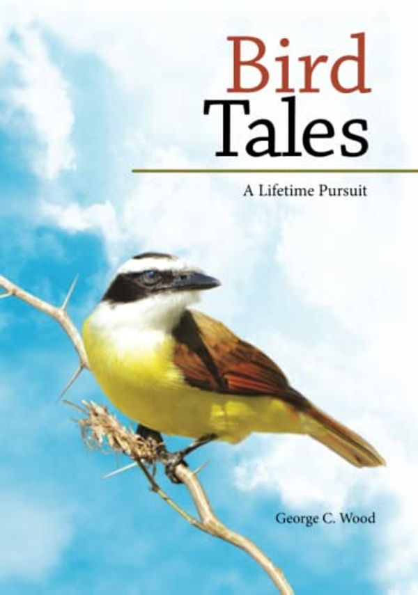 Cover Art for 9780980018240, Bird Tales: A Lifetime Pursuit by Wood, George C.