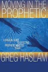 Cover Art for 9781854248367, Moving in the Prophetic by Greg Haslam