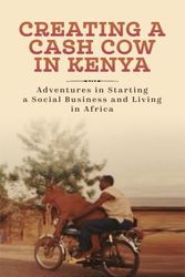 Cover Art for 9780997113600, Creating a Cash Cow in Kenya: Adventures in Starting a Social Business and Living in Africa by Nat Robinson