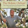 Cover Art for 9781933392134, The Holistic Orchard by Michael Phillips