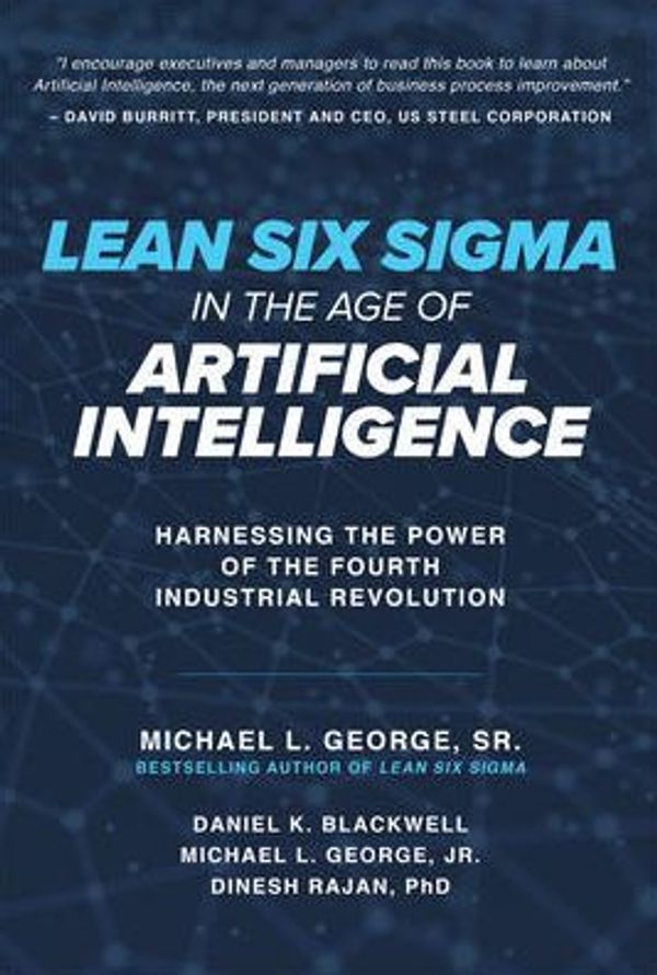 Cover Art for 9781260135046, Lean Six Sigma in the Age of Artificial Intelligence: Harnessing the Power of the Fourth Industrial Revolution by Michael L. George Sr.