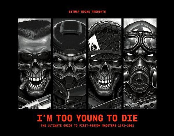 Cover Art for 9781838019198, I'm Too Young To Die: The Ultimate Guide to First-Person Shooters 1992-2002 (Collector's Edition) by Bitmap Books