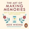 Cover Art for 9780241380031, The Art of Making Memories: How to Create and Remember Happy Moments by Meik Wiking