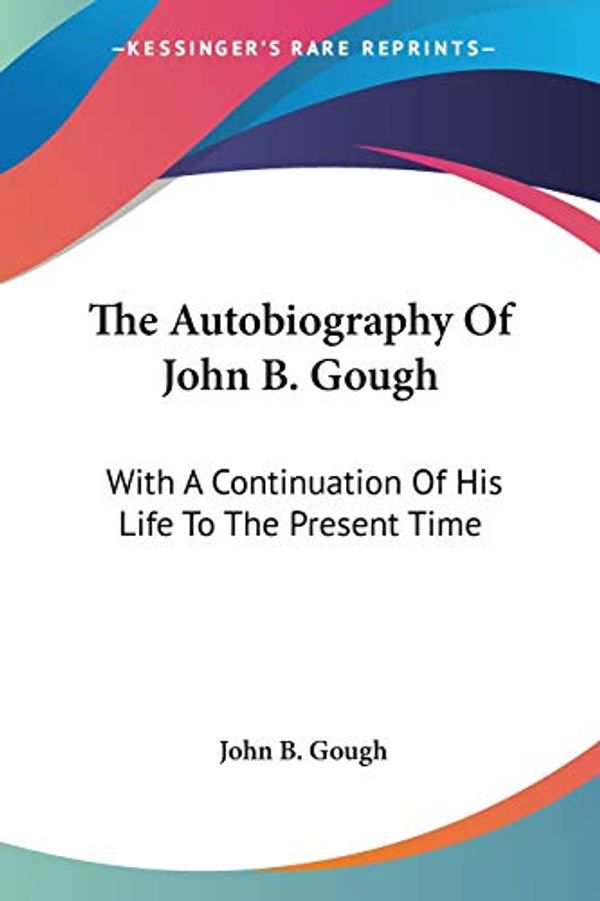 Cover Art for 9780548287200, The Autobiography of John B. Gough by Gough, John Bartholomew