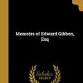 Cover Art for 9781373705457, Memoirs of Edward Gibbon, Esq by Gibbon Edward