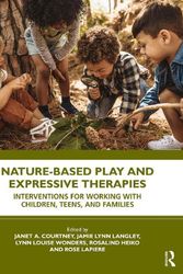 Cover Art for 9780367712679, Nature-Based Play and Expressive Therapies: Interventions for Working with Children, Teens, and Families by Janet A. Courtney, Jamie Lynn Langley, Lynn Louise Wonders, Rosalind Heiko, Rose LaPiere