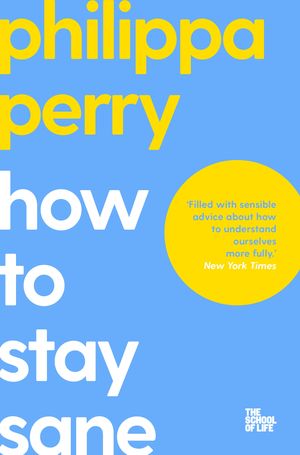 Cover Art for 9781743295137, How to Stay Sane: The School of Life by Philippa Perry, The School of Life