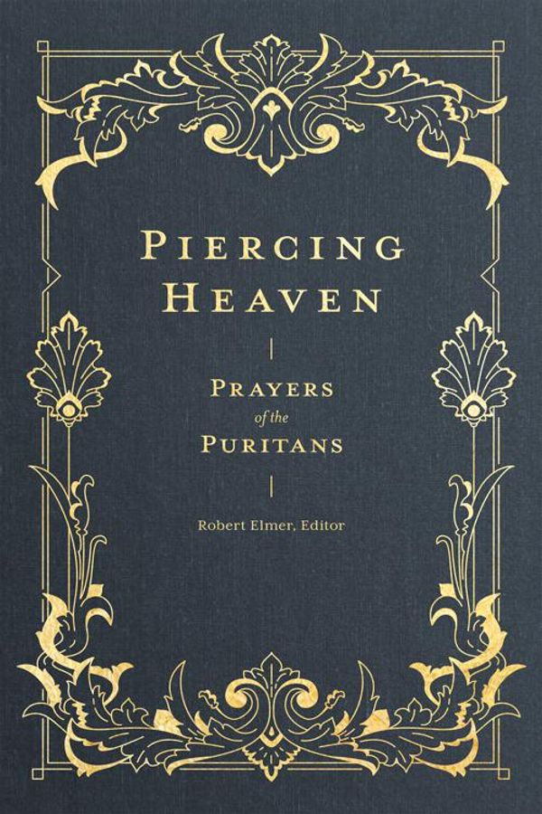 Cover Art for 9781683593355, Piercing Heaven: Prayers of the Puritans by Robert Elmer