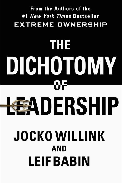 Cover Art for 9781250195777, The Dichotomy of Leadership: Balancing the Challenges of Extreme Ownership to Lead and Win by Jocko Willink