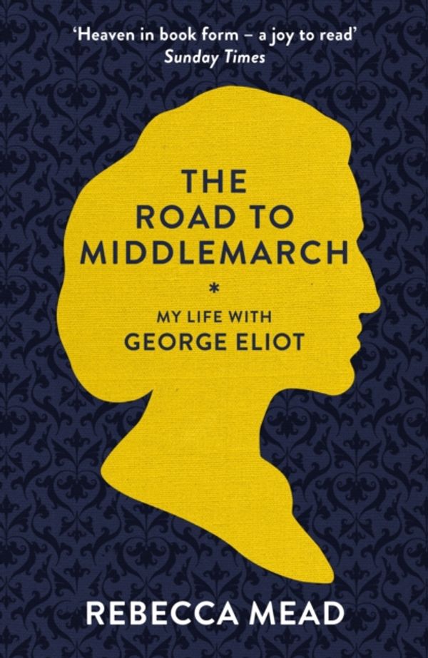 Cover Art for 9781847085160, The Road to Middlemarch: My Life with George Eliot by Rebecca Mead