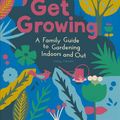 Cover Art for 9780711251076, RHS Get Growing: A Family Guide to Gardening Inside and Out by Holly Farrell