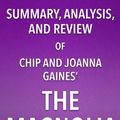 Cover Art for 9781682996492, Summary, Analysis, and Review of Chip and Joanna Gaines’ The Magnolia Story by Start Publishing Notes