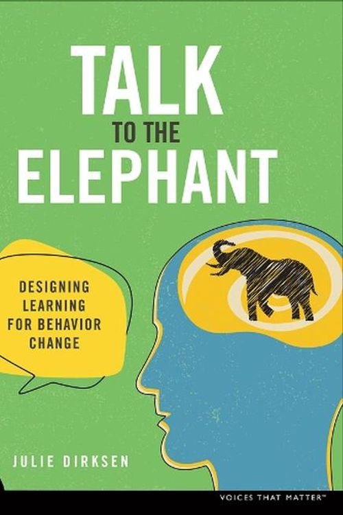 Cover Art for 9780138073688, Talk to the Elephant: Design Learning for Behavior Change by Julie Dirksen
