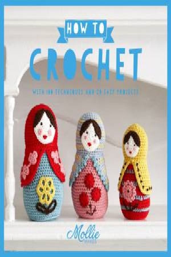 Cover Art for 9781910231814, Mollie Makes: How to Crochet: Go from Beginner to Expert with 15 Exclusive Projects by Mollie Makes