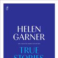 Cover Art for 9781925626070, True StoriesThe Collected Short Non-Fiction by Helen Garner