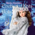 Cover Art for 9781936096923, Nicky Epstein Enchanting Knits for Dolls: Mystical, Magical Costumes for 18-Inch Dolls by Nicky Epstein