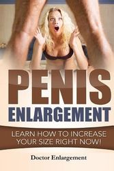 Cover Art for 9781541244214, Penis Enlargement: Learn How To Increase Your Size Right Now!: (Penis Pills, Bigger Penis, Impotence, Natural Enlargement, Enlarge Your Penis, Penis ... Size): Volume 1 (Make My Body Great Again) by Dr. Enlargement