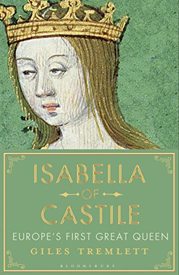 Cover Art for B01HI8M982, Isabella of Castile: Europe's First Great Queen by Giles Tremlett