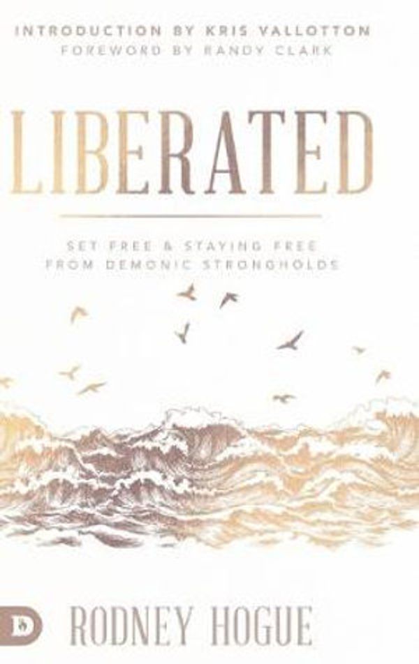 Cover Art for 9780768450774, Liberated: Set Free and Staying Free from Demonic Strongholds by Rodney Hogue