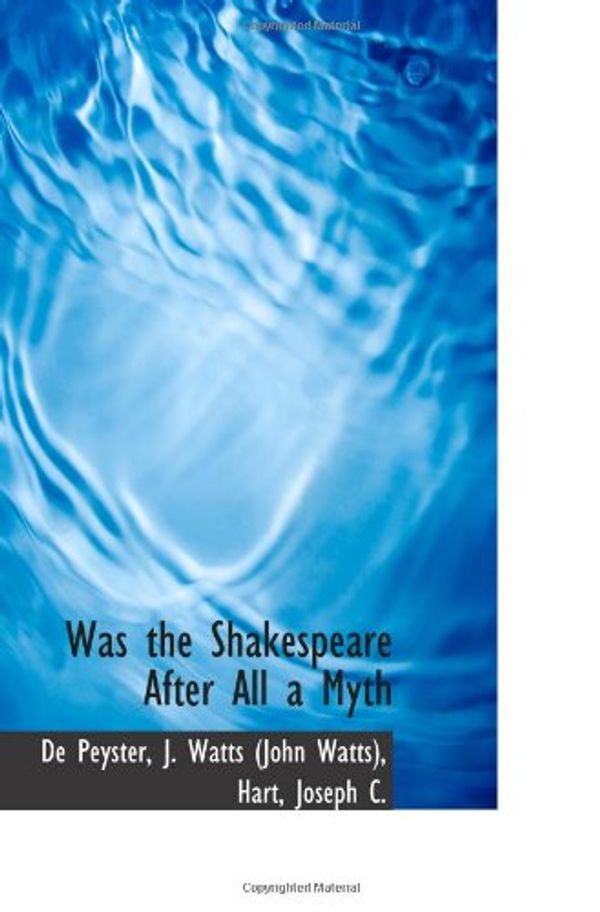 Cover Art for 9781113423788, Was the Shakespeare After All a Myth by J. Watts (John Watts), De Peyster