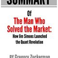 Cover Art for 9781653965212, Summary of The Man Who Solved the Market: How Jim Simons Launched the Quant Revolution by: Gregory Zuckerman | a Go BOOKS Summary Guide by Go Books