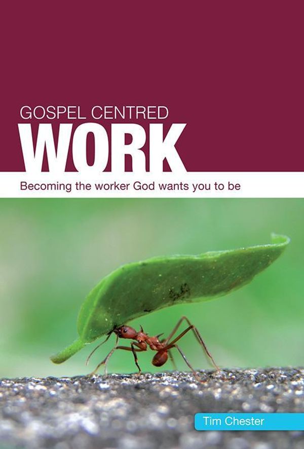 Cover Art for 9781908762368, GOSPELCENTRED WORK by Tim Chester