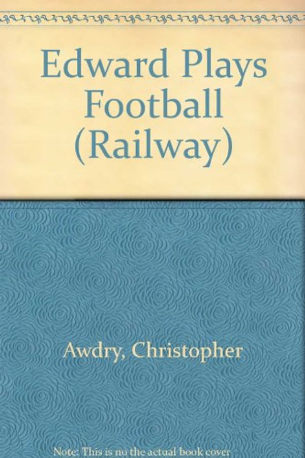 Cover Art for 9780434976218, Edward Plays Football by Christopher Awdry