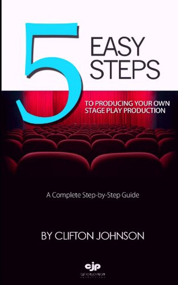 Cover Art for B00EBTTGEW, Five Easy Steps To Producing Your Own Stage Play Production: First Edition (How To Manage Your Own Stage Play Production With Five Easy Steps Book 1) by Clifton Johnson