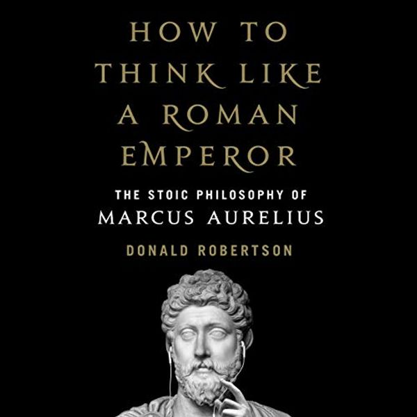 Cover Art for B07F9YYR62, How to Think Like a Roman Emperor: The Stoic Philosophy of Marcus Aurelius by Donald J. Robertson