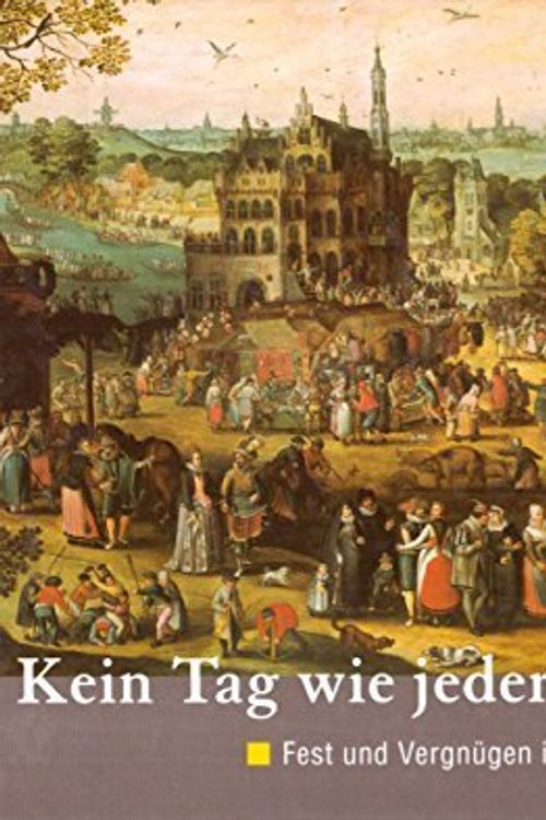 Cover Art for 9783922279563, Kein Tag wie jeder andere: Fest und Vergnügen in der niederländischen Kunst, ca. 1520-1630 by Andreas Vetter