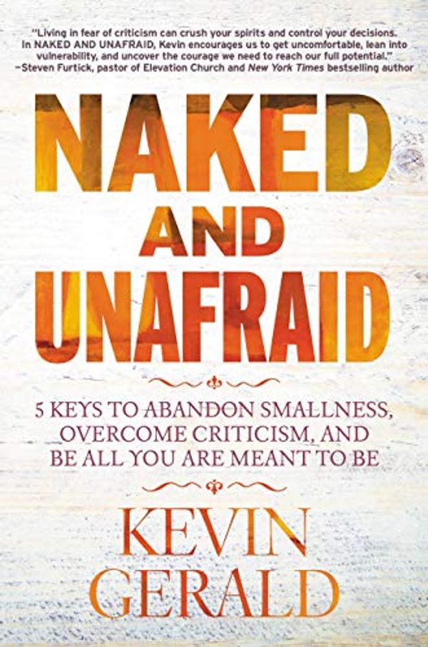 Cover Art for B07SM4PRMC, Naked and Unafraid: 5 Keys to Abandon Smallness, Overcome Criticism, and Be All You Are Meant to Be by Kevin Gerald