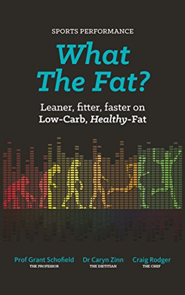 Cover Art for 9780473339562, What The Fat? Sports Performance: Leaner, Fitter, Faster on Low-Carb Healthy Fat. by Grant Schofield, Caryn Zinn, Craig Rodger