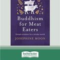 Cover Art for 9780369356918, Buddhism for Meat Eaters by Josephine Moon