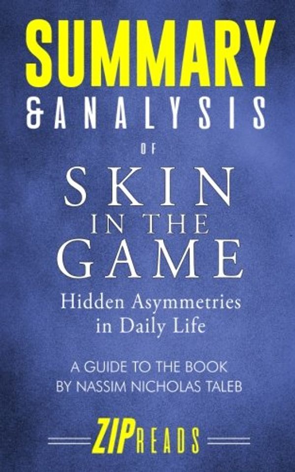 Cover Art for 9781718987722, Summary & Analysis of Skin in the Game: Hidden Asymmetries in Daily Life | A Guide to the Book by Nassim Nicholas Taleb by Zip Reads