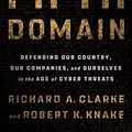 Cover Art for B07JKHF7VM, The Fifth Domain: Defending Our Country, Our Companies, and Ourselves in the Age of Cyber Threats by Richard A. Clarke, Robert K. Knake