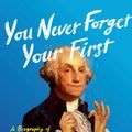 Cover Art for 9780735224100, You Never Forget Your First: A Biography of George Washington by Alexis Coe