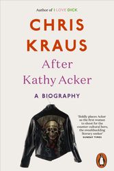 Cover Art for 9780141986654, After Kathy Acker: A Biography by Chris Kraus
