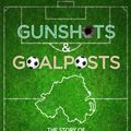 Cover Art for 9781905575114, Gunshots & Goalposts: The Story of Northern Irish Football by Benjamin Roberts